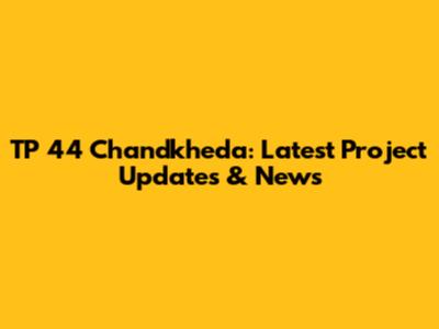 TP 44 Chandkheda: Latest Project Updates & News