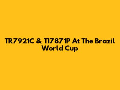 TR7921C & TI7871P At The Brazil World Cup
