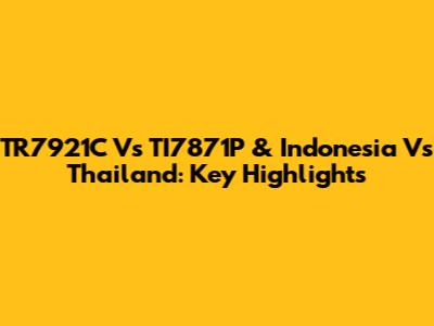 TR7921C Vs TI7871P & Indonesia Vs Thailand: Key Highlights