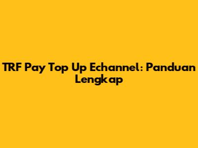 TRF Pay Top Up Echannel: Panduan Lengkap