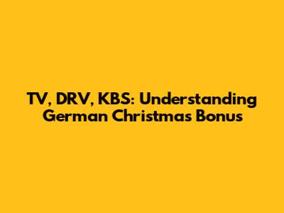 TV, DRV, KBS: Understanding German Christmas Bonus