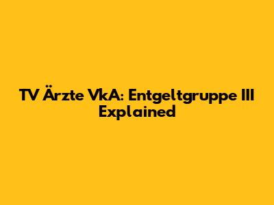 TV Ärzte VkA: Entgeltgruppe III Explained
