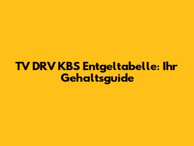 TV DRV KBS Entgeltabelle: Ihr Gehaltsguide