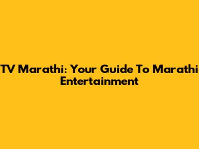 TV Marathi: Your Guide To Marathi Entertainment