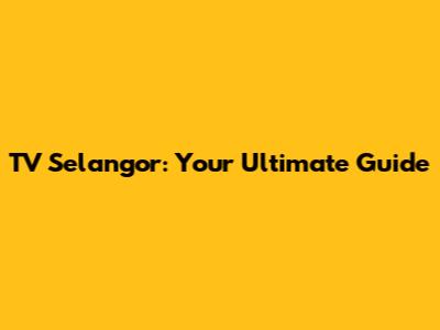 TV Selangor: Your Ultimate Guide