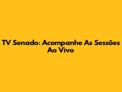 TV Senado: Acompanhe As Sessões Ao Vivo
