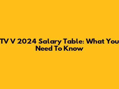 TV V 2024 Salary Table: What You Need To Know