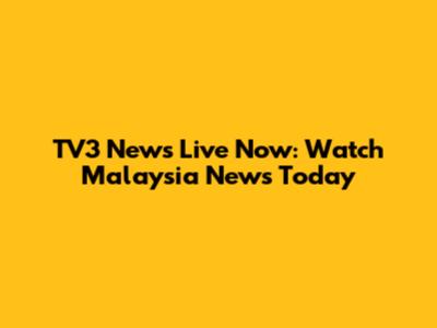 TV3 News Live Now: Watch Malaysia News Today