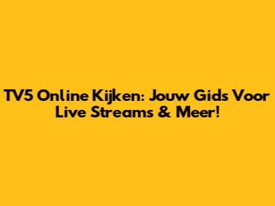 TV5 Online Kijken: Jouw Gids Voor Live Streams & Meer!