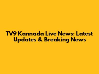 TV9 Kannada Live News: Latest Updates & Breaking News