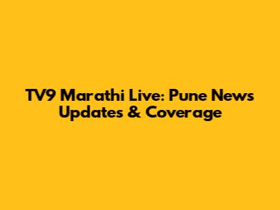 TV9 Marathi Live: Pune News Updates & Coverage