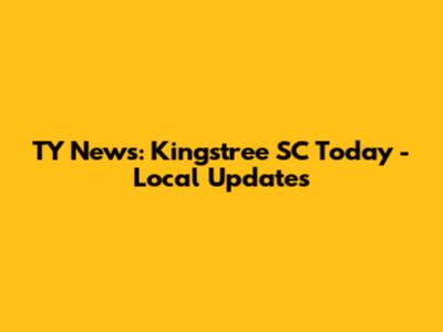 TY News: Kingstree SC Today - Local Updates