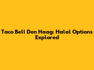 Taco Bell Den Haag: Halal Options Explored