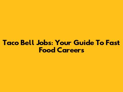 Taco Bell Jobs: Your Guide To Fast Food Careers