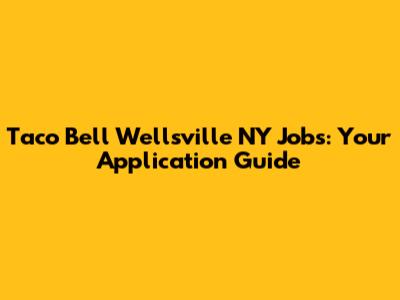Taco Bell Wellsville NY Jobs: Your Application Guide