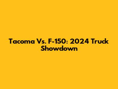 Tacoma Vs. F-150: 2024 Truck Showdown