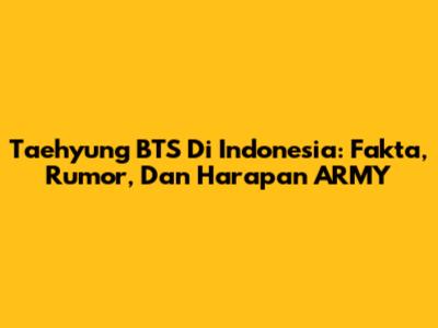 Taehyung BTS Di Indonesia: Fakta, Rumor, Dan Harapan ARMY