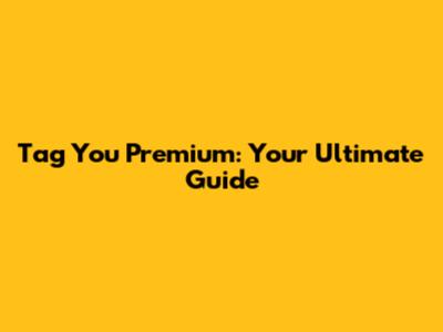 Tag You Premium: Your Ultimate Guide