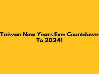 Taiwan New Year's Eve: Countdown To 2024!