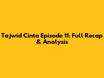 Tajwid Cinta Episode 11: Full Recap & Analysis