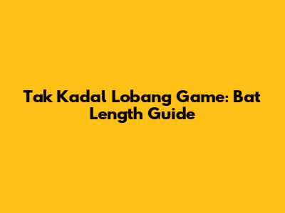 Tak Kadal Lobang Game: Bat Length Guide