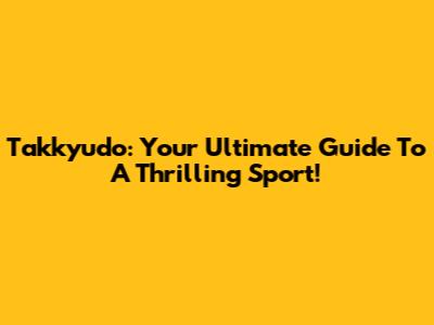 Takkyudo: Your Ultimate Guide To A Thrilling Sport!