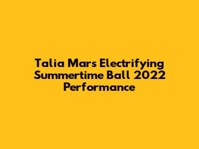 Talia Mar's Electrifying Summertime Ball 2022 Performance