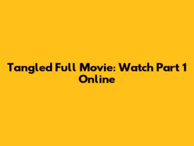 Tangled Full Movie: Watch Part 1 Online