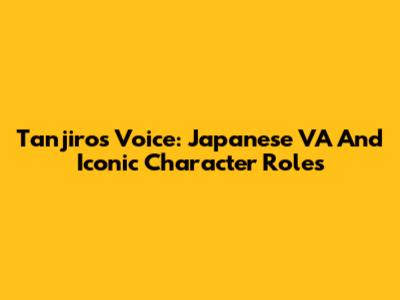 Tanjiro's Voice: Japanese VA And Iconic Character Roles