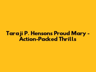 Taraji P. Henson's "Proud Mary" - Action-Packed Thrills