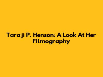 Taraji P. Henson: A Look At Her Filmography