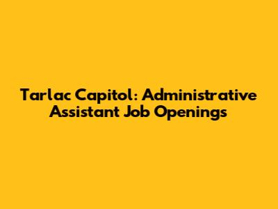 Tarlac Capitol: Administrative Assistant Job Openings