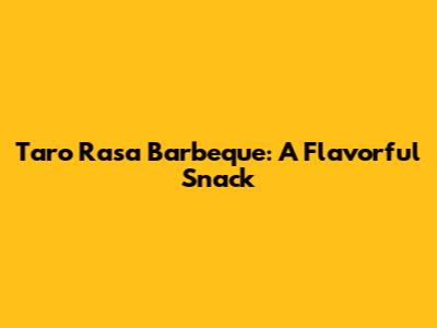 Taro Rasa Barbeque: A Flavorful Snack