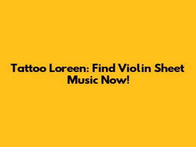 Tattoo Loreen: Find Violin Sheet Music Now!