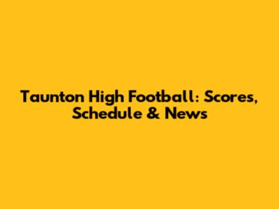 Taunton High Football: Scores, Schedule & News