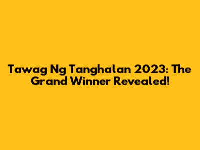 Tawag Ng Tanghalan 2023: The Grand Winner Revealed!