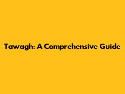 Tawagh: A Comprehensive Guide
