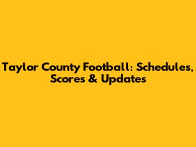 Taylor County Football: Schedules, Scores & Updates