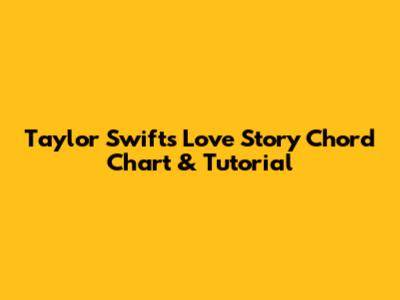 Taylor Swift's "Love Story" Chord Chart & Tutorial