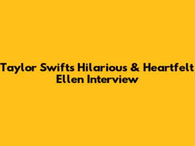 Taylor Swift's Hilarious & Heartfelt Ellen Interview