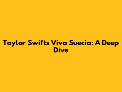 Taylor Swift's Viva Suecia: A Deep Dive