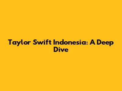Taylor Swift Indonesia: A Deep Dive
