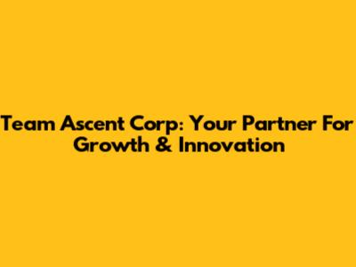 Team Ascent Corp: Your Partner For Growth & Innovation
