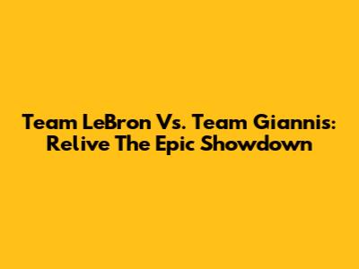 Team LeBron Vs. Team Giannis: Relive The Epic Showdown