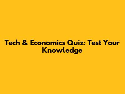 Tech & Economics Quiz: Test Your Knowledge