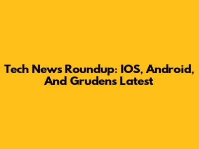 Tech News Roundup: IOS, Android, And Gruden's Latest