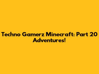Techno Gamerz Minecraft: Part 20 Adventures!