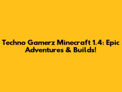 Techno Gamerz Minecraft 1.4: Epic Adventures & Builds!
