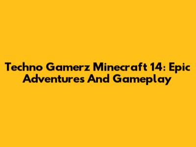 Techno Gamerz Minecraft 14: Epic Adventures And Gameplay