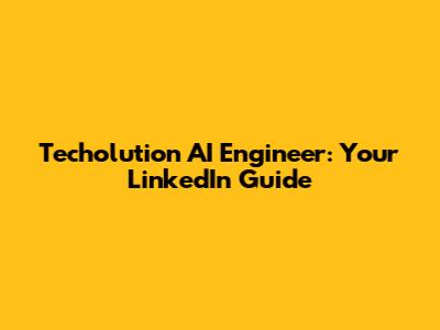Techolution AI Engineer: Your LinkedIn Guide
